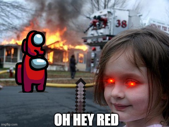 Imposter | OH HEY RED | image tagged in memes,disaster girl | made w/ Imgflip meme maker