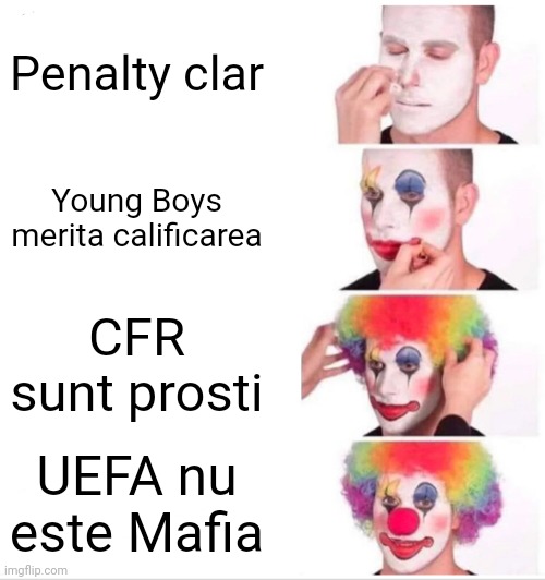 Clown Applying Makeup Meme | Penalty clar; Young Boys merita calificarea; CFR sunt prosti; UEFA nu este Mafia | image tagged in memes,clown applying makeup,cfr cluj,young boys,uefa,referees | made w/ Imgflip meme maker