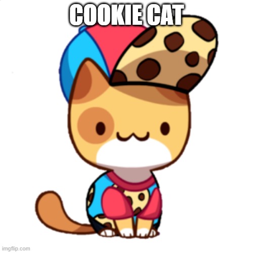 Finally, something that i post is normal for once | COOKIE CAT | made w/ Imgflip meme maker