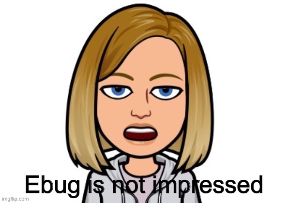 New template because I was bored | image tagged in not impressed ebug | made w/ Imgflip meme maker
