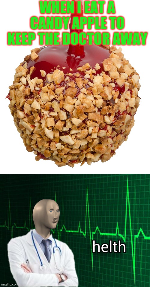 Meme man smort! | WHEN I EAT A CANDY APPLE TO KEEP THE DOCTOR AWAY | image tagged in stonks helth,meme man,apples | made w/ Imgflip meme maker