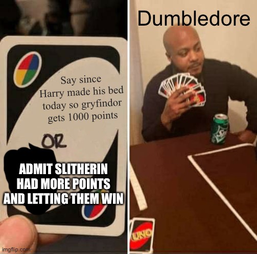 UNO Draw 25 Cards | Dumbledore; Say since Harry made his bed today so gryfindor gets 1000 points; ADMIT SLITHERIN HAD MORE POINTS AND LETTING THEM WIN | image tagged in memes,uno draw 25 cards | made w/ Imgflip meme maker