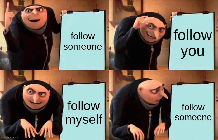 Gru's Plan Meme | follow someone follow you follow myself follow someone | image tagged in memes,gru's plan | made w/ Imgflip meme maker