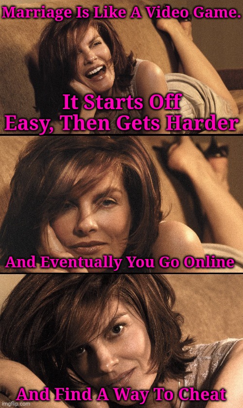 Some Do... Some Don't. (Template credit ==> TD1437) | Marriage Is Like A Video Game. It Starts Off Easy, Then Gets Harder; And Eventually You Go Online; And Find A Way To Cheat | image tagged in td1437,memes,marriage,husband wife,man and woman,married life | made w/ Imgflip meme maker