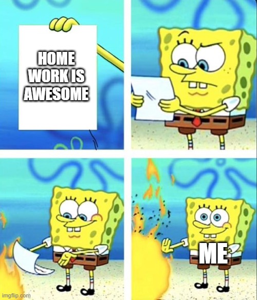 Spongebob yeet | HOME WORK IS AWESOME ME | image tagged in spongebob yeet | made w/ Imgflip meme maker