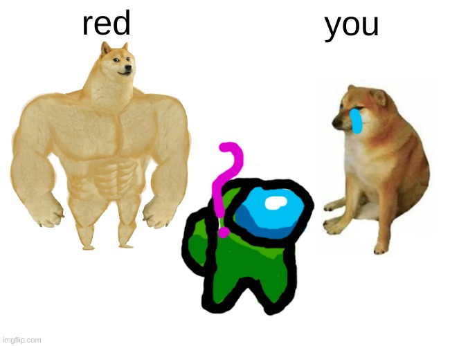 red you | image tagged in memes,buff doge vs cheems | made w/ Imgflip meme maker
