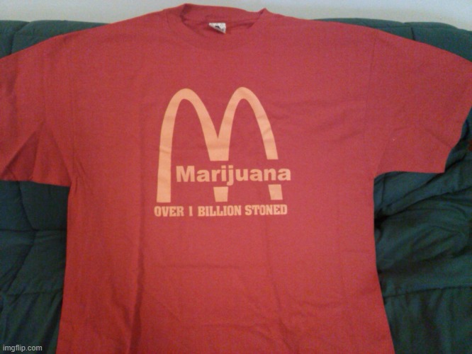 A shirt I got from my little sister for my birthday a couple of years back... | image tagged in mcmarijuana,mcdonald's | made w/ Imgflip meme maker