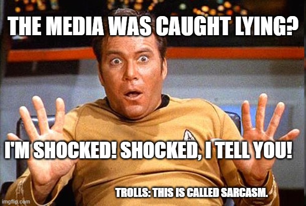 Star Trek | THE MEDIA WAS CAUGHT LYING? I'M SHOCKED! SHOCKED, I TELL YOU! TROLLS: THIS IS CALLED SARCASM. | image tagged in star trek | made w/ Imgflip meme maker