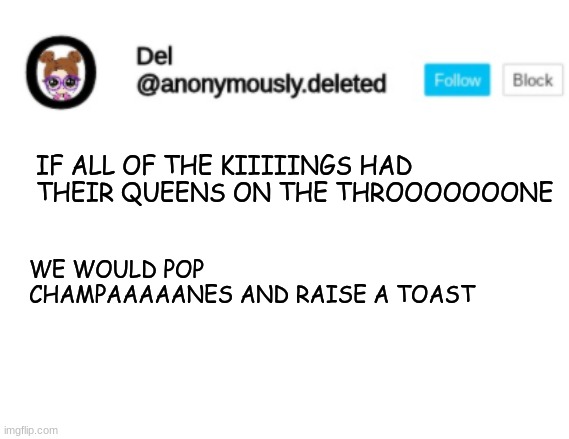 Del Announcement | IF ALL OF THE KIIIIINGS HAD THEIR QUEENS ON THE THROOOOOOONE; WE WOULD POP CHAMPAAAAANES AND RAISE A TOAST | image tagged in del announcement | made w/ Imgflip meme maker