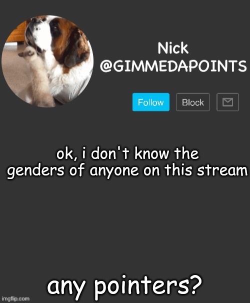 I would really like some help | ok, i don't know the genders of anyone on this stream; any pointers? | image tagged in nick's announcement | made w/ Imgflip meme maker