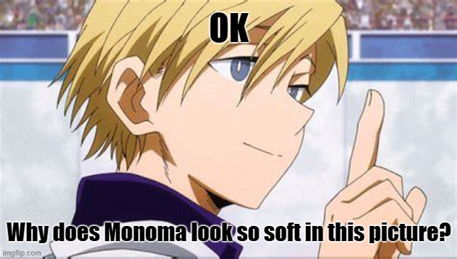 I was looking up pictures of Monoma to remember if it's true his pupils are white, & then I found this picture | OK; Why does Monoma look so soft in this picture? | image tagged in monoma smiling softly,bnha | made w/ Imgflip meme maker