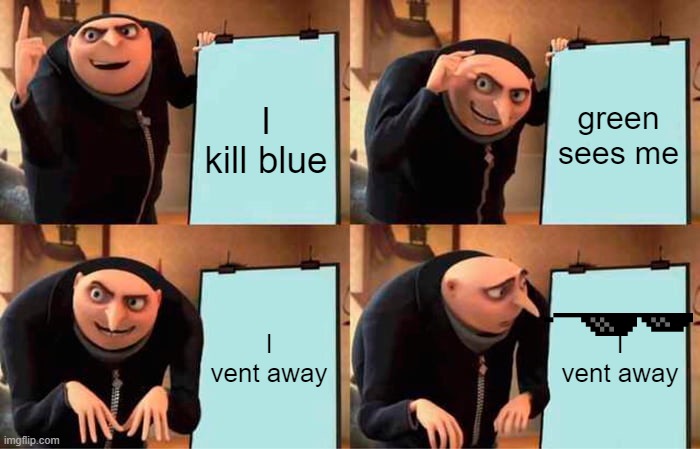 Gru's Plan | green sees me; I kill blue; I vent away; I vent away | image tagged in memes,gru's plan | made w/ Imgflip meme maker
