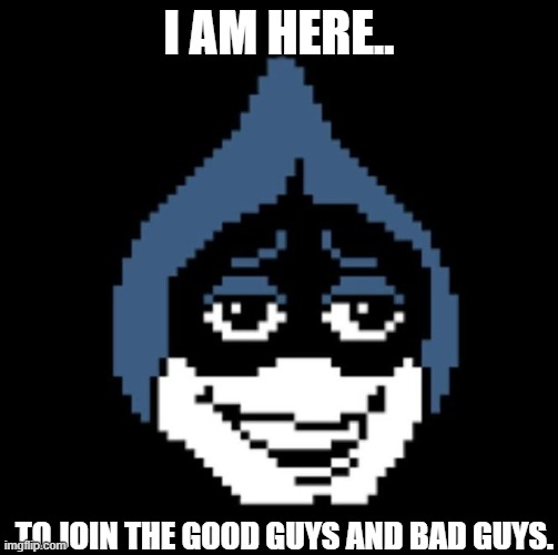 Lancer.jpg | I AM HERE.. TO JOIN THE GOOD GUYS AND BAD GUYS. | image tagged in lancer jpg | made w/ Imgflip meme maker