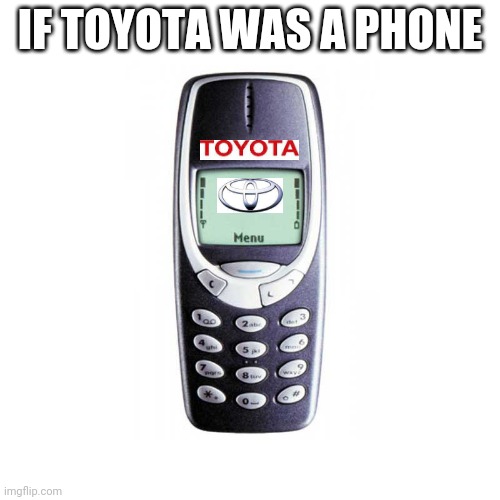 If Toyota made phones |  IF TOYOTA WAS A PHONE | image tagged in if toyota made phones | made w/ Imgflip meme maker