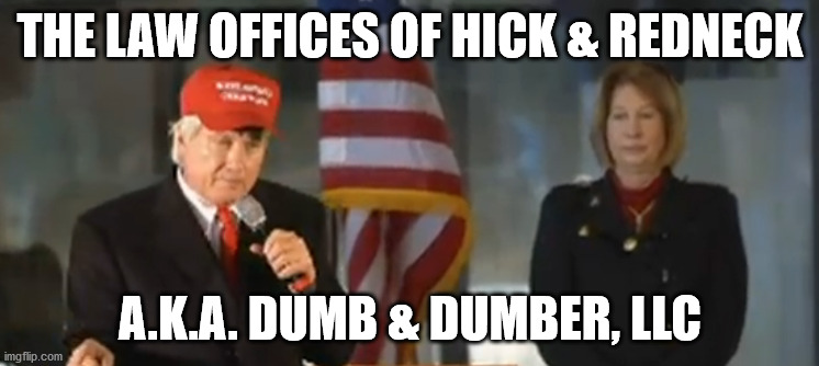 The Law Offices of Hick & Redneck (a.k.a. Dumb & Dumber), LLC | THE LAW OFFICES OF HICK & REDNECK; A.K.A. DUMB & DUMBER, LLC | image tagged in redneck,lawyers,trump,loser | made w/ Imgflip meme maker