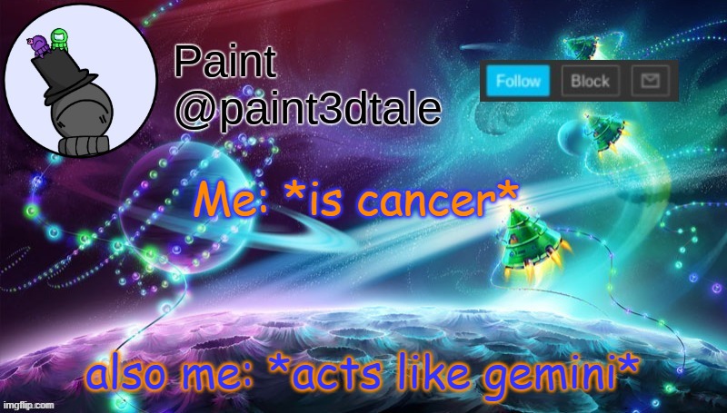 literally tho | also me: *acts like gemini*; Me: *is cancer* | image tagged in paint festive announcement | made w/ Imgflip meme maker