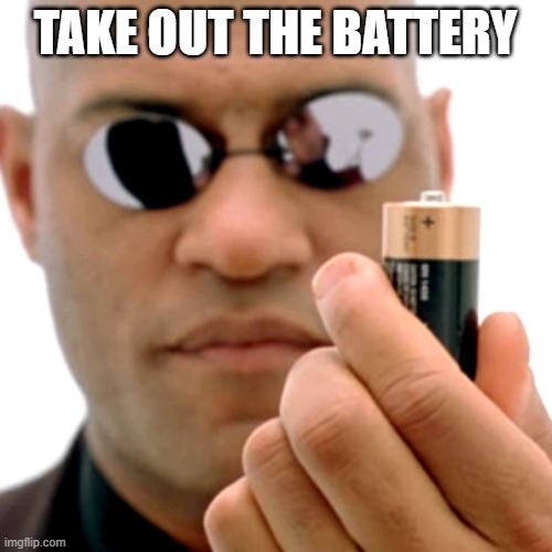 matrix Morpheus battery | TAKE OUT THE BATTERY | image tagged in matrix morpheus battery | made w/ Imgflip meme maker