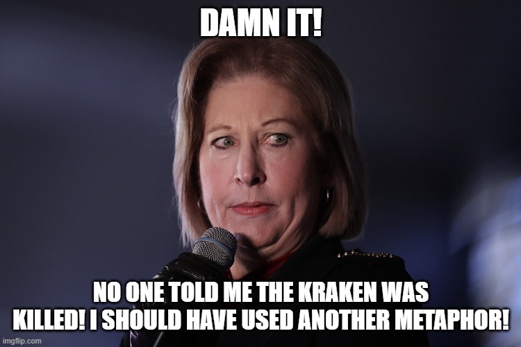 DAMN IT! NO ONE TOLD ME THE KRAKEN WAS KILLED! I SHOULD HAVE USED ANOTHER METAPHOR! | image tagged in sydney powell,ha ha ha ha | made w/ Imgflip meme maker