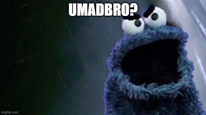 U Mad Monster Bro | UMADBRO? | image tagged in u mad monster bro | made w/ Imgflip meme maker