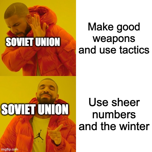 Russia be like | Make good weapons and use tactics; SOVIET UNION; Use sheer numbers and the winter; SOVIET UNION | image tagged in memes,drake hotline bling | made w/ Imgflip meme maker