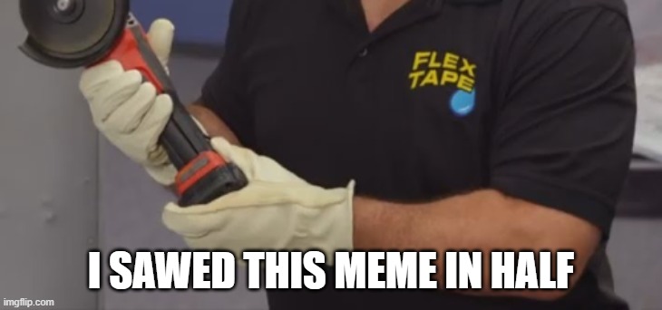 I SAWED THIS MEME IN HALF | made w/ Imgflip meme maker