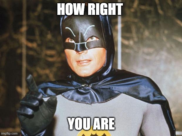 Batman-Adam West | HOW RIGHT YOU ARE | image tagged in batman-adam west | made w/ Imgflip meme maker