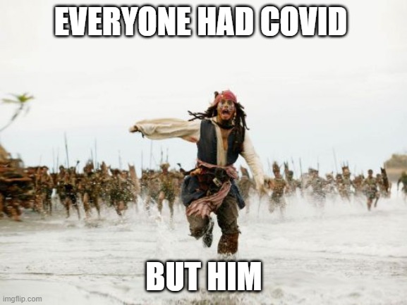 Jack Sparrow Being Chased | EVERYONE HAD COVID; BUT HIM | image tagged in memes,jack sparrow being chased | made w/ Imgflip meme maker
