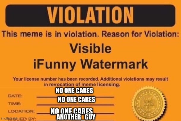 ifunny watermark | NO ONE CARES NO ONE CARES NO ONE CARES ANOTHER_GUY | image tagged in ifunny watermark | made w/ Imgflip meme maker