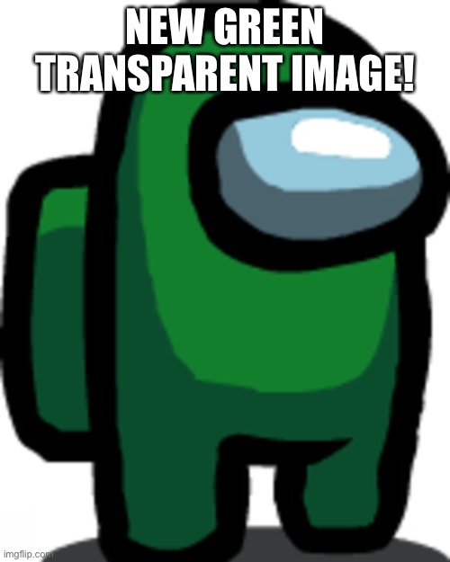 NEW GREEN TRANSPARENT IMAGE! | made w/ Imgflip meme maker