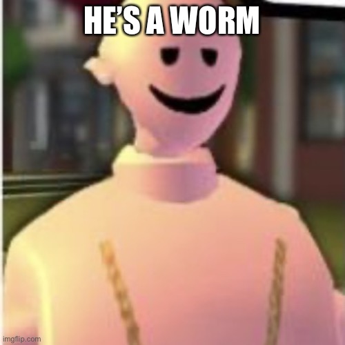 Earthworm sally by Astronify | HE’S A WORM | image tagged in earthworm sally by astronify | made w/ Imgflip meme maker