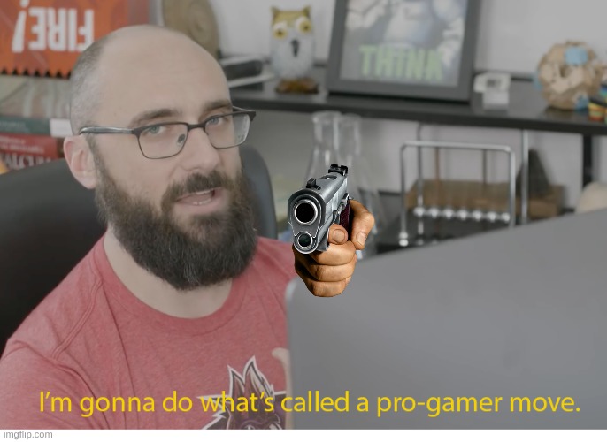 I'm gonna do what's called a pro-gamer move. | image tagged in i'm gonna do what's called a pro-gamer move | made w/ Imgflip meme maker