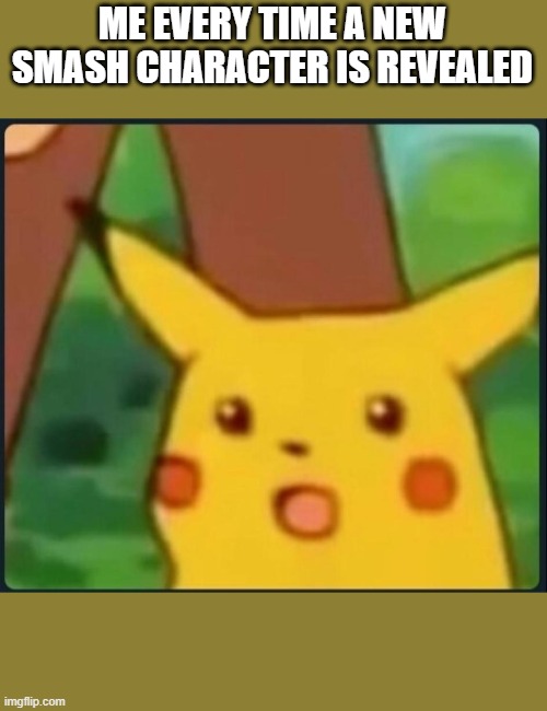 unfortunately crash was not added but sephiroth was a huge suprise and awesome suprise too | ME EVERY TIME A NEW SMASH CHARACTER IS REVEALED | image tagged in surprised pikachu | made w/ Imgflip meme maker