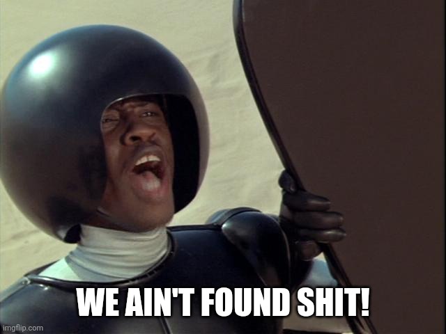 The CISA and DOJ after investigating for voter fraud. | WE AIN'T FOUND SHIT! | image tagged in we ain't found shit | made w/ Imgflip meme maker