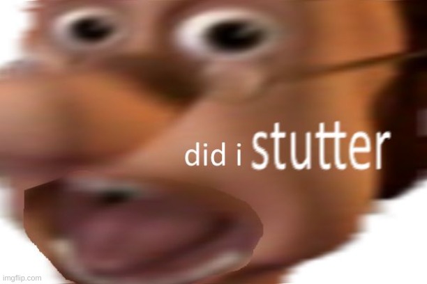 did i stutter | image tagged in did i stutter | made w/ Imgflip meme maker