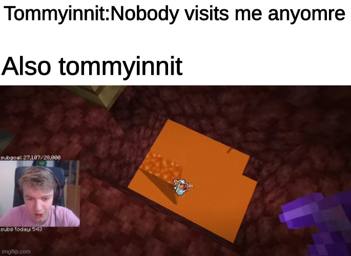 this is why tommyinnit never visits anyone | Tommyinnit:Nobody visits me anyomre; Also tommyinnit | image tagged in tommyinnit | made w/ Imgflip meme maker