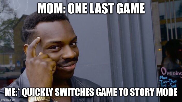Roll Safe Think About It | MOM: ONE LAST GAME; ME:* QUICKLY SWITCHES GAME TO STORY MODE | image tagged in memes,roll safe think about it | made w/ Imgflip meme maker