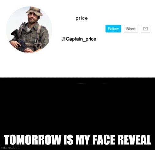 are u ready? (im scared) | TOMORROW IS MY FACE REVEAL | image tagged in captain_price | made w/ Imgflip meme maker