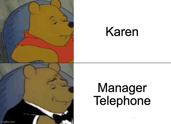 Tuxedo Winnie The Pooh | Karen; Manager Telephone | image tagged in memes,tuxedo winnie the pooh | made w/ Imgflip meme maker