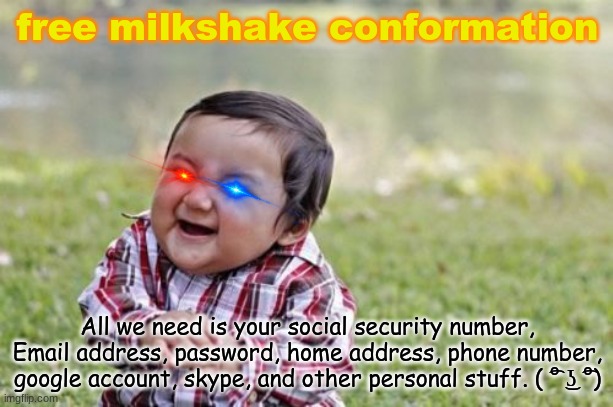 Evil Toddler Meme | free milkshake conformation All we need is your social security number, Email address, password, home address, phone number, google account, | image tagged in memes,evil toddler | made w/ Imgflip meme maker