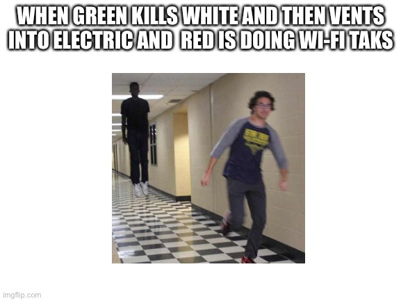 Among us | WHEN GREEN KILLS WHITE AND THEN VENTS INTO ELECTRIC AND  RED IS DOING WI-FI TAKS | image tagged in among us | made w/ Imgflip meme maker