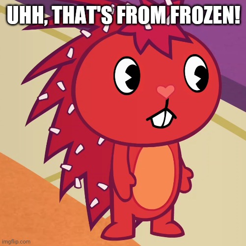 Flaky (HTF) | UHH, THAT'S FROM FROZEN! | image tagged in flaky htf | made w/ Imgflip meme maker