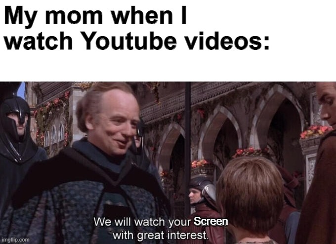 Hello there, screen |  My mom when I watch Youtube videos:; Screen | image tagged in we will watch your career with great interest,star wars prequels | made w/ Imgflip meme maker