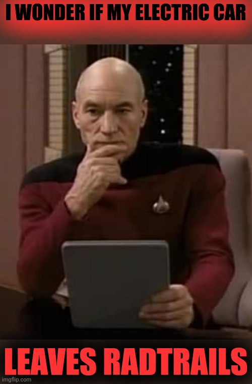 picard thinking I WONDER IF MY ELECTRIC CAR LEAVES RADTRAILS image tagged i...