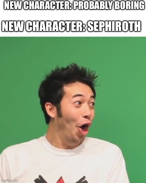I’m so excited let’s gooo | NEW CHARACTER: PROBABLY BORING; NEW CHARACTER: SEPHIROTH | image tagged in pogchamp | made w/ Imgflip meme maker