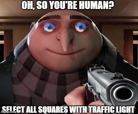 Select all squares with traffic lights | OH, SO YOU'RE HUMAN? SELECT ALL SQUARES WITH TRAFFIC LIGHT | image tagged in gru gun | made w/ Imgflip meme maker