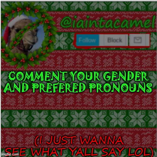 gender: grill, preferred pronoun: BBQ | COMMENT YOUR GENDER AND PREFERED PRONOUNS; (I JUST WANNA SEE WHAT YALL SAY LOL) | image tagged in iaintacamel | made w/ Imgflip meme maker