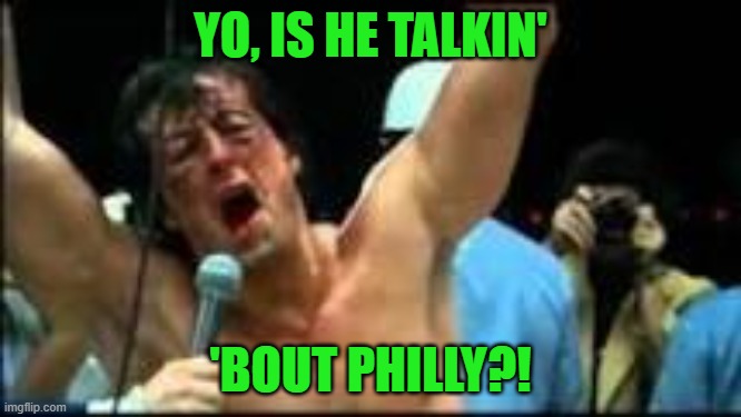 rocky | YO, IS HE TALKIN' 'BOUT PHILLY?! | image tagged in rocky | made w/ Imgflip meme maker