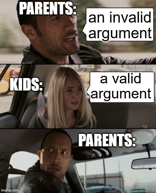 Parents when you have a valid argument | PARENTS:; an invalid argument; a valid argument; KIDS:; PARENTS: | image tagged in memes,the rock driving,parents,karen | made w/ Imgflip meme maker