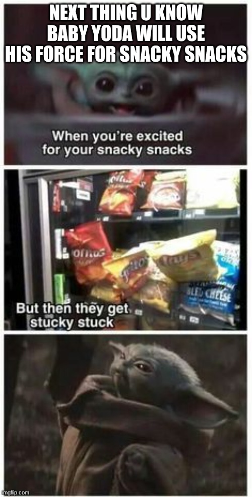 lol | NEXT THING U KNOW BABY YODA WILL USE HIS FORCE FOR SNACKY SNACKS | image tagged in lolol | made w/ Imgflip meme maker