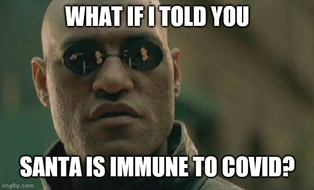 Matrix Morpheus Meme | WHAT IF I TOLD YOU SANTA IS IMMUNE TO COVID? | image tagged in memes,matrix morpheus | made w/ Imgflip meme maker